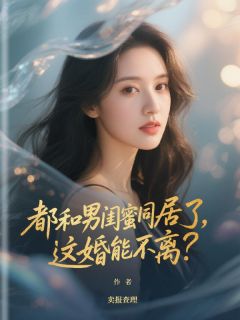 都和男闺蜜同居了,这婚能不离?