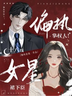 偏执掌权人!十八线女星裙下臣