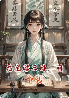 《无主母三日，府中乱》小说全文免费阅读 《无主母三日，府中乱》最新章节目录