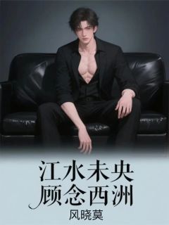 江水未央,顾念西洲全文免费阅读 轻轻央央顾西洲小说最新章节完整版