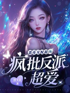 恶毒女配超凶,疯批反派超爱