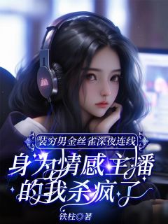 装穷男金丝雀深夜连线,身为情感主播的我杀疯了
