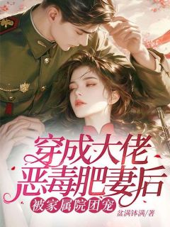 穿成大佬恶毒肥妻后，被家属院团宠