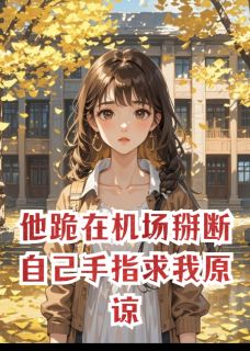 他跪在机场掰断自己手指求我原谅