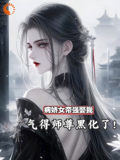 病娇女帝强娶我,气得师尊黑化了