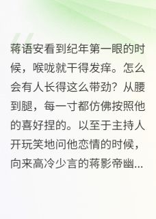 《蒋语安看到纪年第一眼的时候》完结版精彩阅读 《蒋语安看到纪年第一眼的时候》最新章节列表
