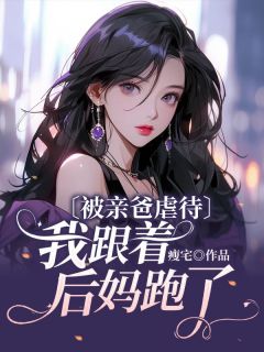 被亲爸虐待,我跟着后妈跑了