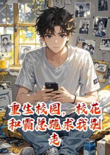重生校园,校花和霸总跪求我别走
