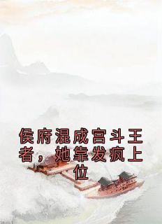 侯府混成宫斗王者,她靠发疯上位