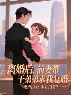 离婚后,前妻带着干弟弟跪我面前