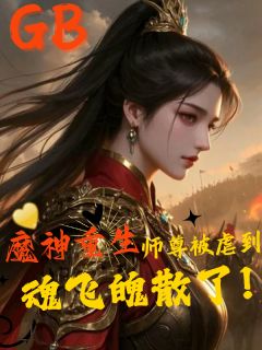 魔神重生,师尊被虐到魂飞魄散了