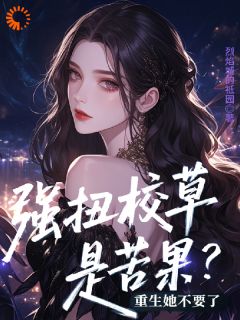 强扭校草是苦果?重生她不要了