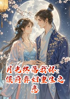 月光终落我怀：侯府弃妇重生之恋
