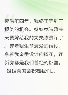 我死了,妹妹嫁我老公完整小说目录在线阅读 (林诗雅陈景深) 大结局无弹窗