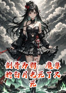 谢无妄曦瑶云灼大结局在线阅读 《剖骨为聘:魔尊的白月光死了又死》免费阅读