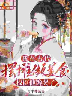 我在古代摆摊做美食,权臣他馋哭了
