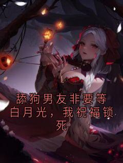 舔狗男友非要等白月光,我祝福锁死