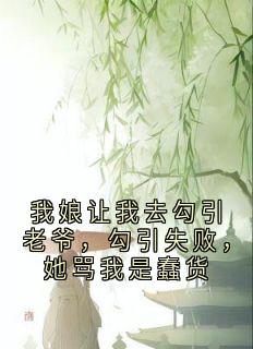 我娘让我去勾引老爷,勾引失败,她骂我是蠢货