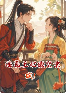 《逃荒王妃搬空京城！》完结版精彩试读 《逃荒王妃搬空京城！》最新章节列表