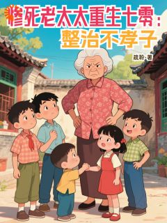 惨死老太太重生七零:整治不孝子