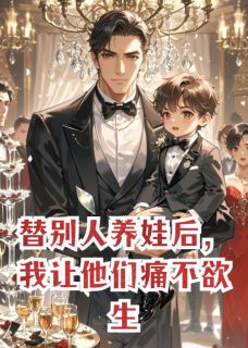 精品《替别人养娃后，我让他们痛不欲生》小说在线阅读 墨迟砚江临风天佑小说全集无删减全文