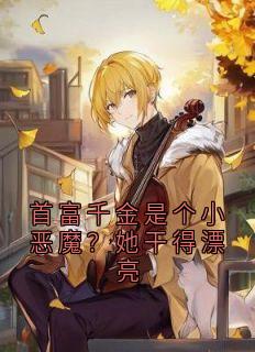 首富千金是个小恶魔?她干得漂亮