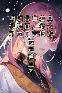 明明我拿着真结婚证，老公却为了青梅说我是第三者