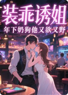 《装乖诱姐?年下奶狗他又欲又野》小说章节目录在线阅读 程澈许彦辰小说全文