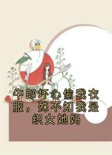 牛郎坏心偷我衣服,殊不知我是织女她妈