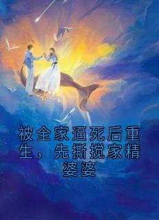 被全家逼死后重生，先撕搅家精婆婆