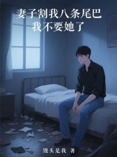 《妻子割我八条尾巴，我不要她了》许悠悠白景行章节目录免费阅读