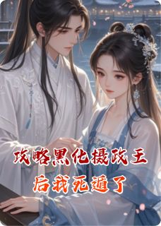 《攻略黑化摄政王后我死遁了》云舒谢景行全部章节目录