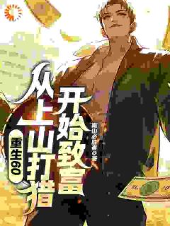 《重生60：从上山打猎开始致富》小说章节目录免费阅读 邵北邵珍小说全文