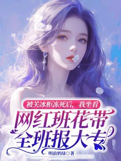 主角是简小莫尹嵩的小说 《被关冰柜冻死后,我坐看网红班花带全班报大专》 全文免费试读