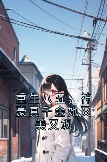 重生八五，神豪真千金她又美又飒