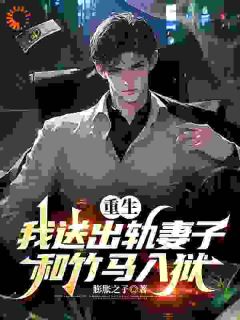 重生,我送出轨妻子和竹马入狱