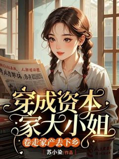 《穿成资本家大小姐,卷走家产去下乡》宋夕颜宋佳佳大结局免费阅读
