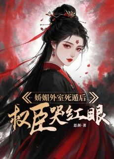 娇媚外室死遁后，权臣哭红眼