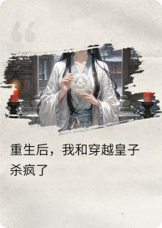 重生后，我和穿越皇子杀疯了