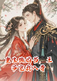 重生撕婚书,王爷宠我入骨
