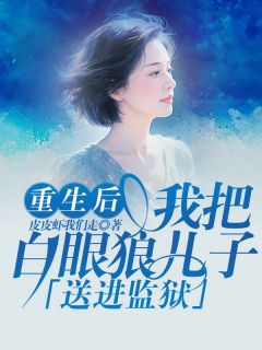 重生后我把白眼狼儿子送进监狱
