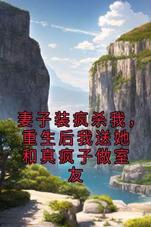 妻子装疯杀我,重生后我送她和真疯子做室友全文精彩章节在线阅读(谢清扬沈玉蓉)