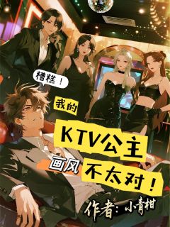 糟糕!我的KTV公主画风不太对