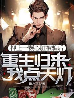 押上一颗心脏被骗后，重生归来我点天灯伍六柒L 押上一颗心脏被骗后，重生归来我点天灯在线阅读