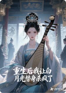 《重生后我让白月光替身杀疯了》完结版免费试读 《重生后我让白月光替身杀疯了》最新章节目录