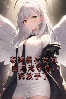 老婆装石女为白月光守身,我放手了