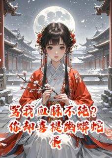 《骂我血脉不纯？你却喜提幽蟒蛇蛋》小说完结版免费阅读 龙傲灵薇夜宸小说全文