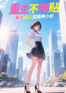 重生不倒贴,霸总变精神小伙