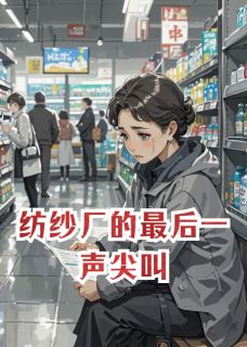 纺纱厂的最后一声尖叫全文免费阅读 纺纱厂的最后一声尖叫梓萌游龙