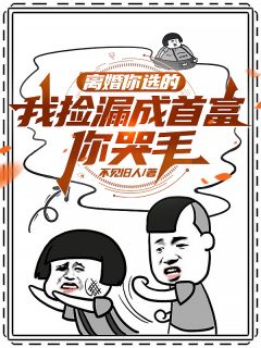 《离婚你选的,我捡漏成首富你哭毛》完结版免费阅读 《离婚你选的,我捡漏成首富你哭毛》最新章节目录